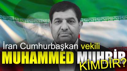 Muhammed Muhbir kimdir. İran Cumhurbaşkan vekili