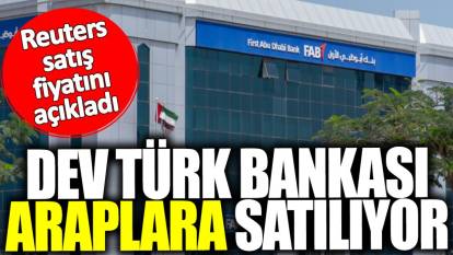 Dev Türk bankası Araplara satılıyor! Reuters satış fiyatını açıkladı