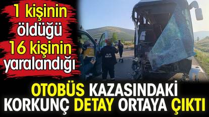 Afyonkarahisar'da otobüs kazasındaki korkunç detay ortaya çıktı