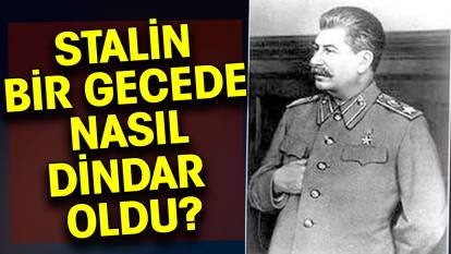 Stalin bir gecede nasıl dindar oldu?