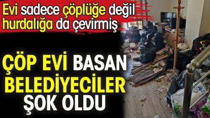 Bursa'daki çöp evi basan belediyeciler şok oldu. Evi sadece çöplüğe değil hurdalığa da çevirmiş