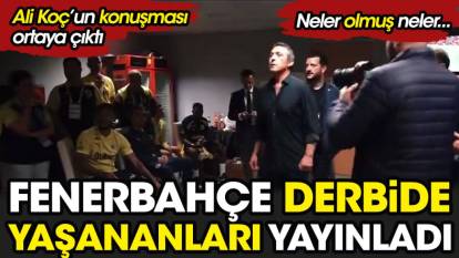 Fenerbahçe Galatasaray derbisinde yaşananları yayınladı. Neler olmuş neler