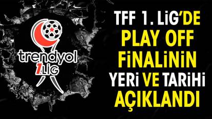 TFF 1. Lig play off finalinin yeri ve tarihi açıklandı