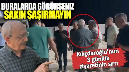 Kılıçdaroğlu’nun 3 günlük ziyaretinin sırrı: Buralarda görürseniz sakın şaşırmayın