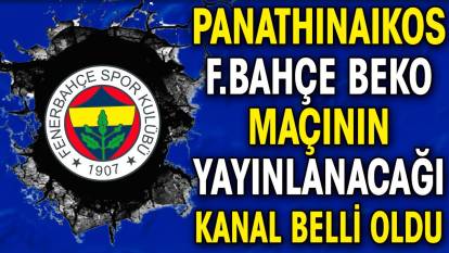Panathinaikos Fenerbahçe Beko maçının yayınlanacağı kanal belli oldu