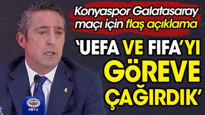 Ali Koç'tan Konya Galatasaray maçı için flaş açıklama: 'UEFA ve FIFA'yı göreve çağırdık'