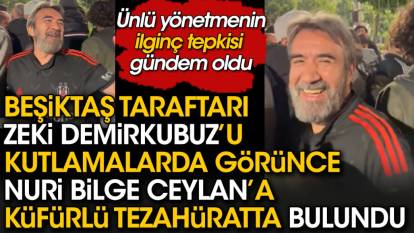Beşiktaş taraftarı şampiyonluk kutlamasında Zeki Demirkubuz'u görünce Nuri Bilge Ceylan'a küfürlü tezahürat yaptı