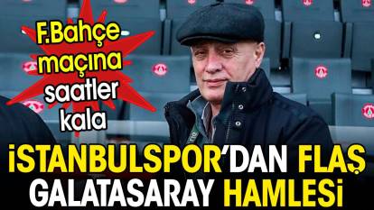 Fenerbahçe maçına saatler kala İstanbulspor'dan flaş Galatasaray hamlesi