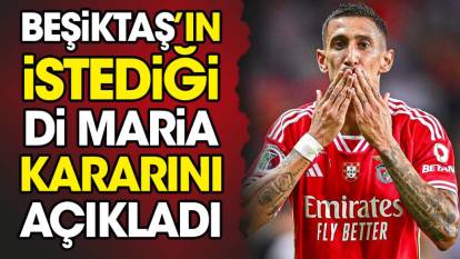 Beşiktaş'ın istediği Di Maria kararını açıkladı