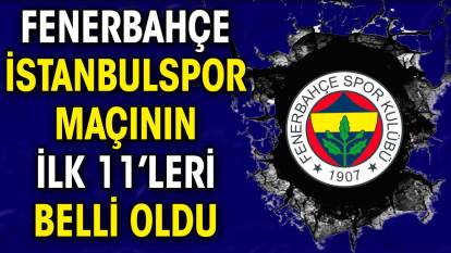 Fenerbahçe'nin İstanbulspor maçı ilk 11'i belli oldu. İsmail Kartal kararını verdi