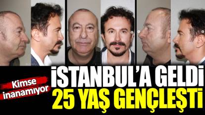 İstanbul’a geldi 25 yaş gençleşti! Kimse inanamıyor