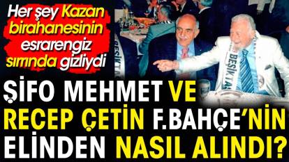 Şifo Mehmet ve Recep Çetin Fenerbahçe'nin elinden nasıl alındı? Kazan birahanesinin esrarengiz sırrı