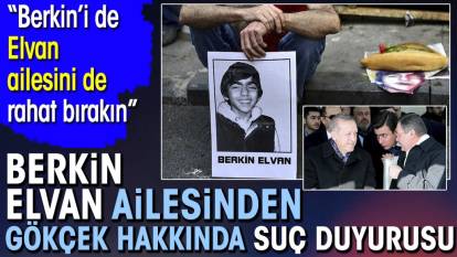 Berkin Elvan'ın ailesinden Gökçek hakkında suç duyurusu. ‘Berkin’i de Elvan ailesini de rahat bırakın'