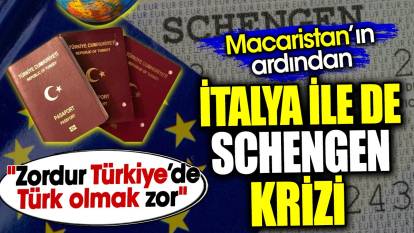 Macaristan’ın ardından İtalya ile de Schengen krizi. ‘Zordur Türkiye’de Türk olmak zor’