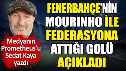 Fenerbahçe'nin Mourinho ile federasyona attığı golü açıkladı
