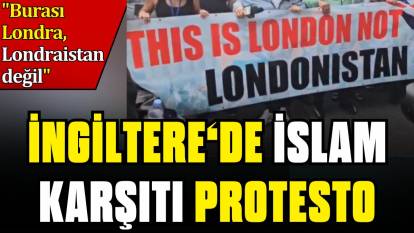 İngiltere'de İslam karşıtı protesto: "Burası Londraistan değil"