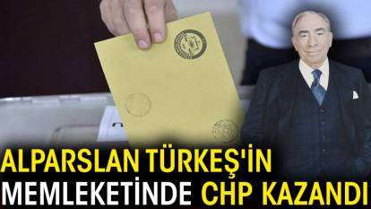 Alparslan Türkeş'in memleketinde CHP kazandı