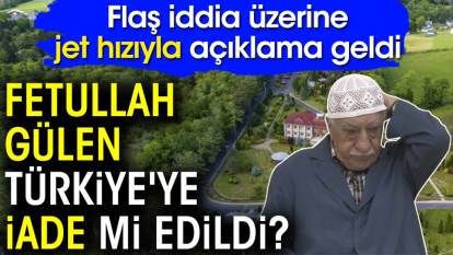 Fetullah Gülen Türkiye'ye iade mi edildi? Flaş iddia üzerine jet hızıyla açıklama geldi