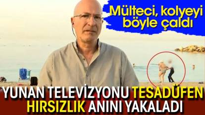 Yunan televizyonu tesadüfen hırsızlık anını yakaladı: Mülteci kolyeyi böyle çaldı