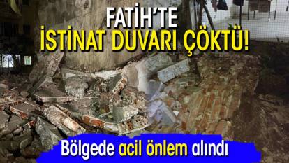 Fatih’te istinat duvarı çöktü! Bölgede acil önlem alındı