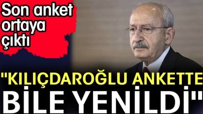 'Kılıçdaroğlu ankette bile yenildi'. Son anket ortaya çıktı