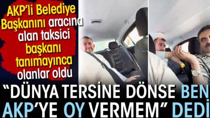AKP’li Belediye Başkanını aracına alan taksici başkanı tanımayınca olanlar oldu