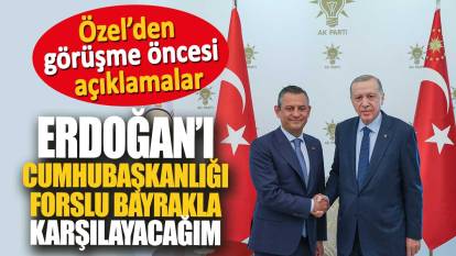 Özgür Özel: Erdoğan'ı Cumhurbaşkanlığı forslu bayrakla ağırlayacağım