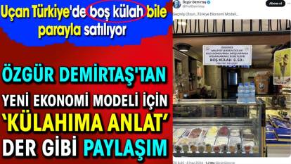 Özgür Demirtaş'tan yeni ekonomi modeli için ‘külahıma anlat’ der gibi paylaşım. Uçan Türkiye'de boş külah bile parayla satılıyor