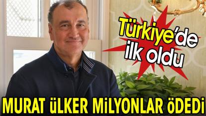 Murat Ülker milyonlar ödedi. Türkiye'de ilk oldu