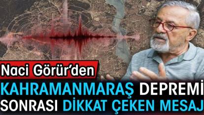 Naci Görür'den Kahramanmaraş depremi sonrası dikkat çeken mesaj