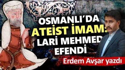 Osmanlı’da ateist olan imam: Lari Mehmed Efendi