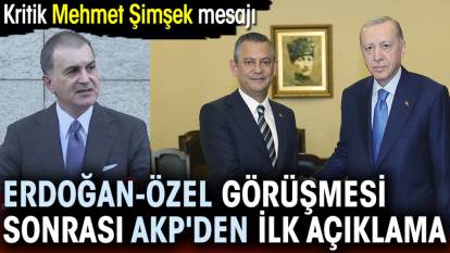 Erdoğan Özel görüşmesi sonrası AKP'den ilk açıklama. Kritik Mehmet Şimşek mesajı