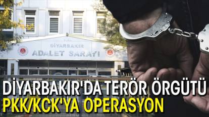 Diyarbakır'da terör örgütü PKK/KCK'ya operasyon