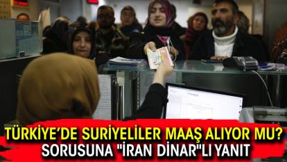 Türkiye’de Suriyeliler maaş alıyor mu? sorusuna "İran Dinar"lı yanıt
