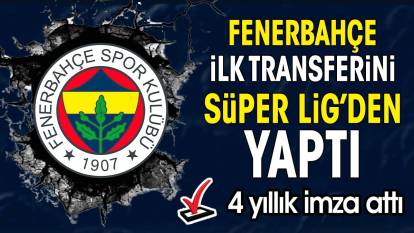 Fenerbahçe ilk transferini Süper Lig'den yaptı. 4 yıllık imza attı