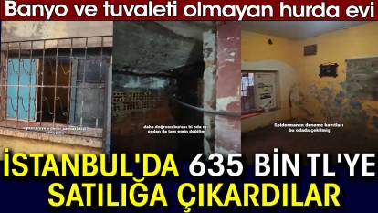 İstanbul’da hurda evi 635 bin TL’ye satışa çıkardılar. Banyo ve tuvaleti yok