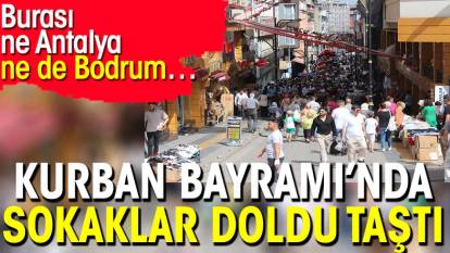 Kurban Bayramı’nda sokaklar doldu taştı. Burası ne Antalya ne de Bodrum…