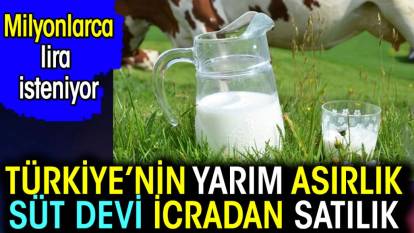 Türkiye'nin yarım asırlık süt devi icradan satılık. Milyonlarca lira isteniyor