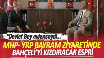 MHP- YRP Bayram ziyaretinde Bahçeli’yi kızdıracak espri: Devlet Bey evlenseydi…