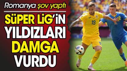 Süper Lig'in yıldızları damga vurdu. Romanya şov yaptı