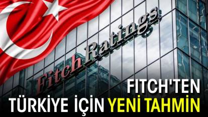 Fitch'ten Türkiye için yeni tahmin