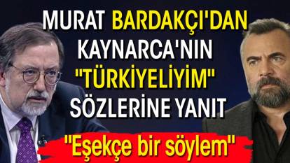 Murat Bardakçı'dan Kaynarca'nın "Türkiyeliyim" sözlerine yanıt: "Eşekçe bir söylem"