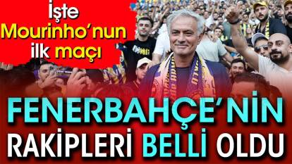 Fenerbahçe'nin rakipleri belli oldu. İşte Mourinho'nun ilk maçı
