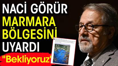 Naci Görür Marmara bölgesini uyardı: "Bekliyoruz"