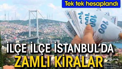 İstanbul'da ilçe ilçe zamlı kiralar. Tek tek hesaplandı