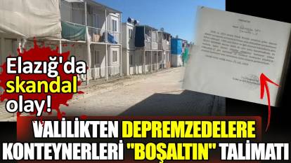 Elazığ'da skandal olay! Valilikten depremzedelere konteynerleri "boşaltın" talimatı