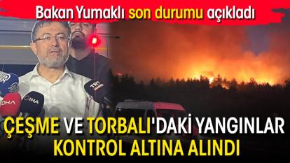 Bakan Yumaklı son durumu açıkladı: Çeşme ve Torbalı'daki yangınlar kontrol altına alındı