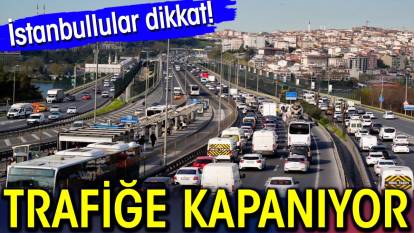 İstanbullular dikkat! Trafiğe kapanıyor
