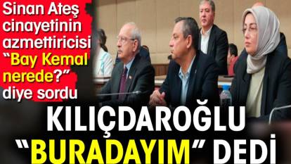 Sinan Ateş cinayetinin azmettiricisi 'Bay Kemal nerede?' diye sordu Kılıçdaroğlu 'Buradayım' dedi