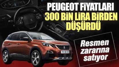 Peugeot fiyatları 300 bin lira birden düşürdü. Resmen zararına satıyor